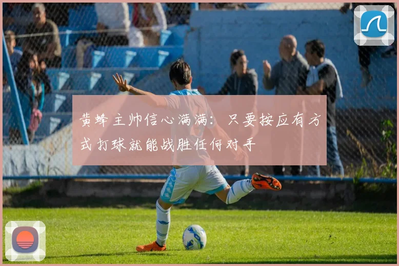 黄蜂主帅信心满满：只要按应有方式打球就能战胜任何对手