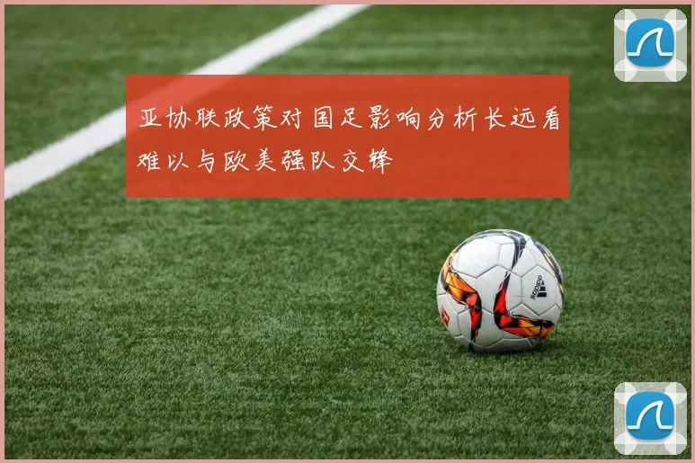 亚协联政策对国足影响分析长远看难以与欧美强队交锋